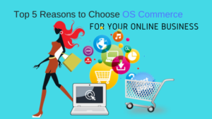 5 Reasons to Choose OS Commerce for your Online Business
