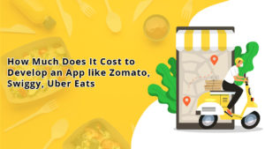 How Much Does It Cost to Develop an App like Zomato, Swiggy, Uber Eats