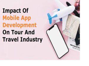 Impact Of Mobile App Development On Tour And Travel Industry