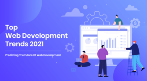 Top 5 Popular Web Development Trends to Watch Out For in 2021