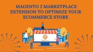 Top Magento 2 Marketplace Extension to Optimize Your ECommerce Store