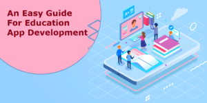 An Easy Guide For Education App Development