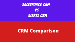 Salesforce CRM vs Siebel CRM – Which is the Best CRM Software