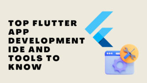 Top Flutter App Development IDE and Tools To Know