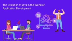 The Evolution of Java in the World of Application Development