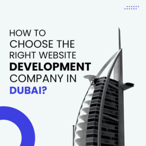 How to Choose the Right Website Development Company in Dubai?