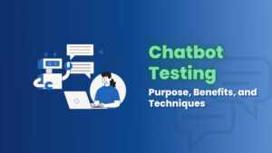 Understanding Chatbot Testing Purpose, Benefits, and Techniques