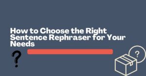How to Choose the Right Sentence Rephraser for Your Needs