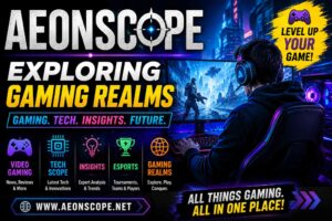Aeonscope Gaming: Exploring the Future of Video Games, Technology, and Digital Innovation
